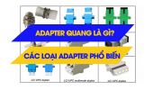 Đầu nối quang Adapter là gì? Các loại Adapter phổ biến