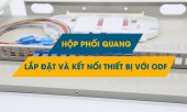 Cách lắp đặt và sử dụng hộp phối quang ODF